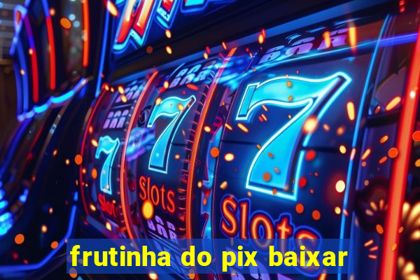 frutinha do pix baixar